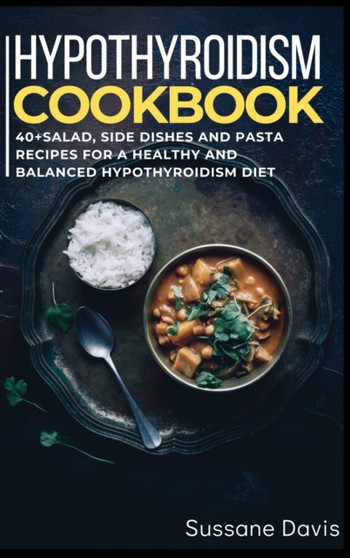 Hypothyroidism Cookbook : 40+Salad, Side dishes and pasta recipes for a healthy and balanced Hypothyroidism diet by Osod Pub - Hardback