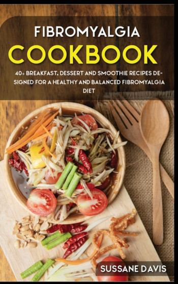 Fibromyalgia Cookbook : 40+ Breakfast, Dessert and Smoothie Recipes designed for a healthy and balanced Fibromyalgia diet by Osod Pub - Hardback