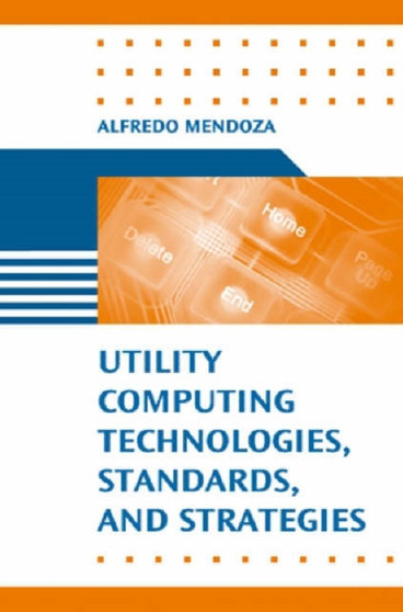 Guide to Utility Computing Strategies and Technologies by Alfredo Mendoza - Hardback