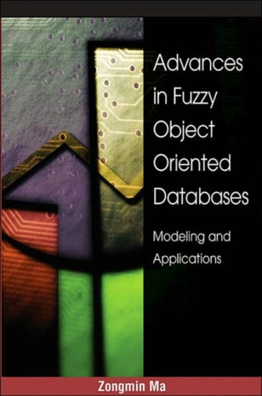 Advances in Fuzzy Object-Oriented Databases : Modeling and Applications by Zongmin PH.D. Ma - Paperback