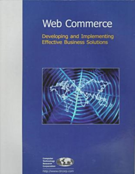 Web Commerce : Developing and Implementing Effective Business Solutions by Computer Technology Research Corp. - Paperback