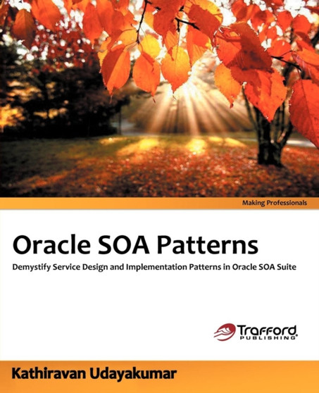 Oracle Soa Patterns : Demystify Service Design and Implementation Patterns in Oracle Soa Suite by Kathiravan Udayakumar - Paperback