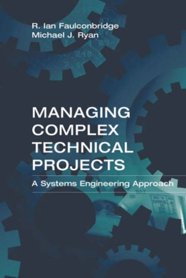Managing Complex Technical Projects : A Systems Engineering Approach by Ian Faulconbridge - Hardback