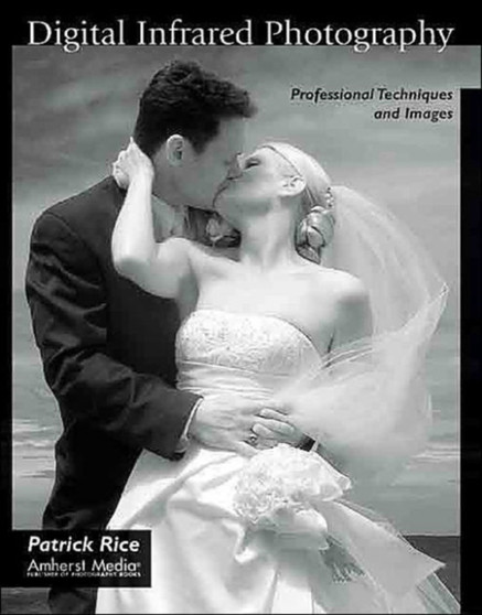 Digital Infrared Photography : Professional Techniques and Images by Patrick Rice - Paperback