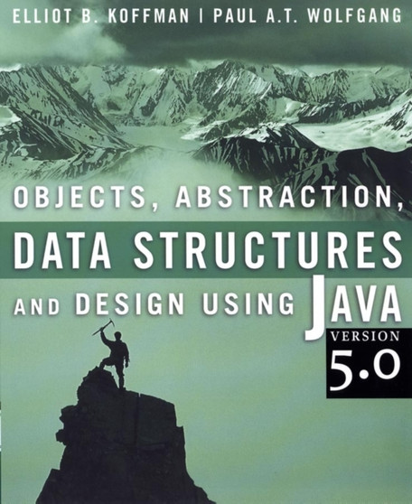 Objects, Abstraction, Data Structures, and Design Using Java, Version 5.0 by Elliot B. Koffman - Paperback
