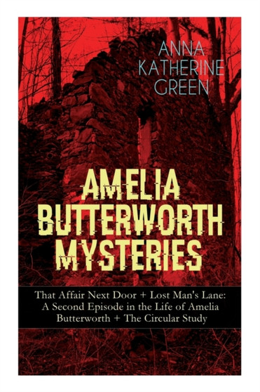 Amelia Butterworth Mysteries : That Affair Next Door + Lost Man's Lane: A Second Episode in the Life of Amelia Butterworth + The Circular Study: The First Woman Sleuth in Literature