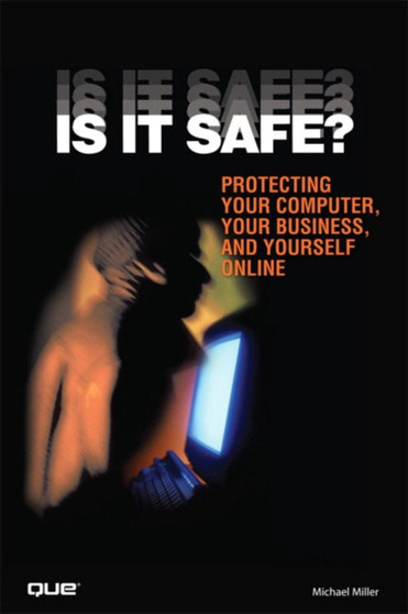 Is It Safe? Protecting Your Computer, Your Business, and Yourself Online by Michael Miller - Paperback