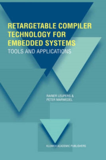 Retargetable Compiler Technology for Embedded Systems : Tools and Applications by Rainer Leupers - Hardback