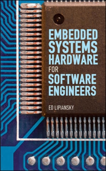 Embedded Systems Hardware for Software Engineers by Ed Lipiansky - Hardback