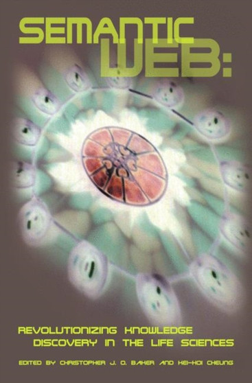 Semantic Web : Revolutionizing Knowledge Discovery in the Life Sciences by Christopher J.O. Baker - Hardback