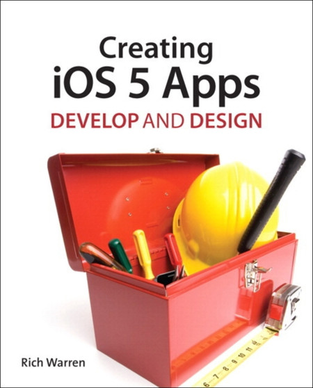 Creating iOS 5 Apps : Develop and Design by Rich Warren - Paperback