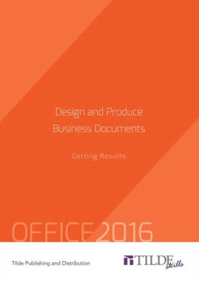 Design and Produce Business Documents (Office 2016) : Getting Results by The Tilde Group - Paperback