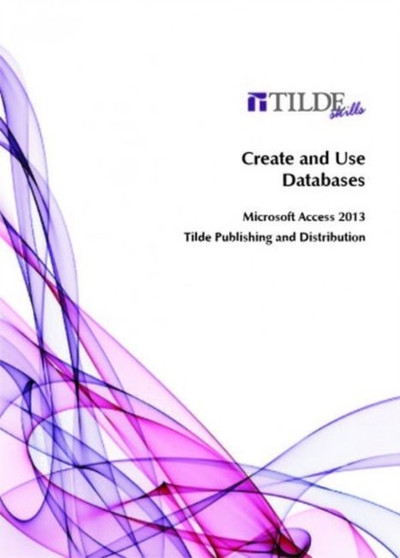Create and Use Databases : Microsoft Access 2013 by Tilde skills - Paperback
