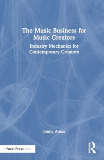 The Music Business for Music Creators : Industry Mechanics for Contemporary Creators by Jonny Amos - Hardback