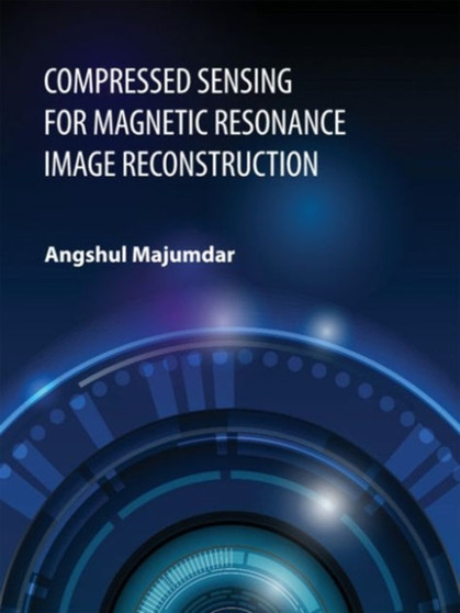 Compressed Sensing for Magnetic Resonance Image Reconstruction by Angshul Majumdar - Hardback