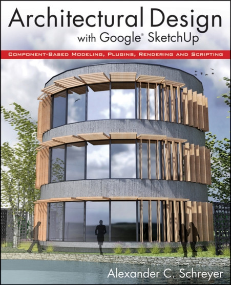 Architectural Design with SketchUp : Component-Based Modeling, Plugins, Rendering and Scripting by Alexander C. Schreyer - Paperback