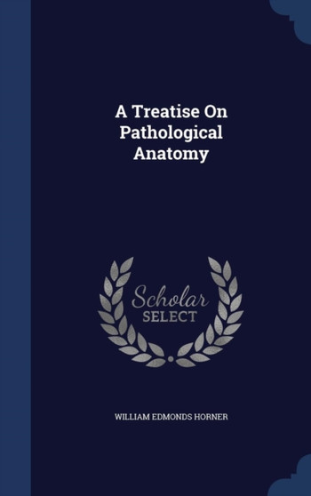 A Treatise On Pathological Anatomy by William Edmonds Horner - Hardback