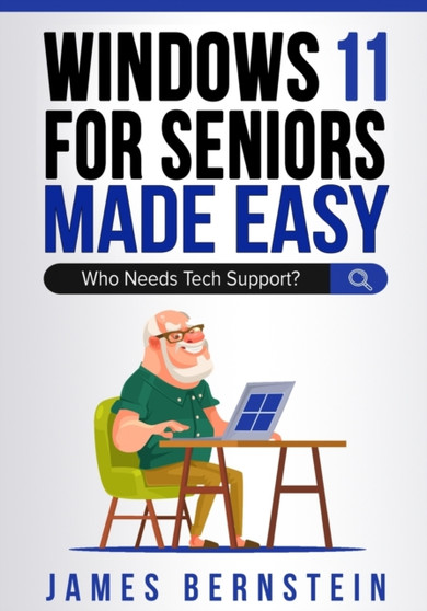 Windows 11 for Seniors Made Easy : Who Needs Tech Suppor? : 4 by James Bernstein - Paperback