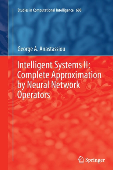 Intelligent Systems II: Complete Approximation by Neural Network Operators : 608 by George A. Anastassiou - Paperback