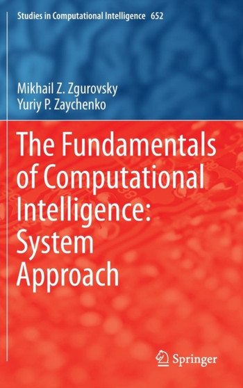The Fundamentals of Computational Intelligence: System Approach : 652 by Mikhail Z. Zgurovsky - Hardback