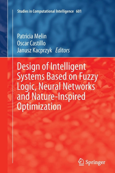 Design of Intelligent Systems Based on Fuzzy Logic, Neural Networks and Nature-Inspired Optimization : 601 by Patricia Melin - Paperback