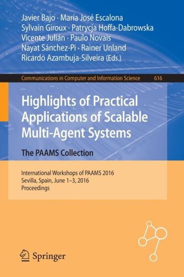 Highlights of Practical Applications of Scalable Multi-Agent Systems. The PAAMS Collection : International Workshops of PAAMS 2016, Sevilla, Spain, June 1-3, 2016. Proceedings : 616 by Javier Bajo - Paperback