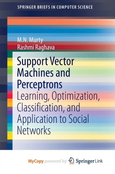 Support Vector Machines and Perceptrons : Learning, Optimization, Classification, and Application to Social Networks by Murty M.N. Murty - Paperback