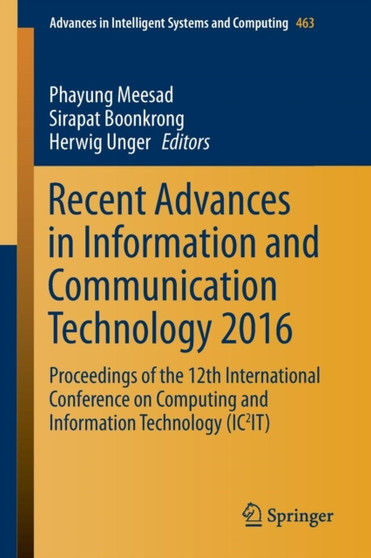 Recent Advances in Information and Communication Technology 2016 : Proceedings of the 12th International Conference on Computing and Information Technology (IC2IT) : 463 by Phayung Meesad - Paperback