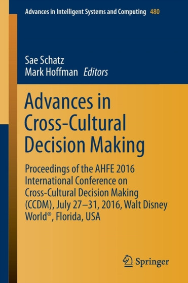 Advances in Cross-Cultural Decision Making : Proceedings of the AHFE 2016 International Conference on Cross-Cultural Decision Making (CCDM), July 27-31,2016, Walt Disney World (R), Florida, USA : 480 by Sae Schatz - Paperback