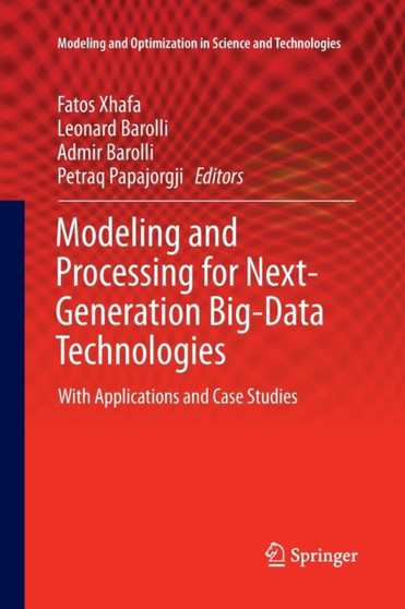 Modeling and Processing for Next-Generation Big-Data Technologies : With Applications and Case Studies : 4 by Fatos Xhafa - Paperback