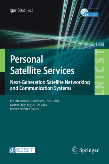 Personal Satellite Services. Next-Generation Satellite Networking and Communication Systems : 6th International Conference, PSATS 2014, Genoa, Italy, July 28-29, 2014, Revised Selected Papers : 148 by Igor Bisio - Paperback