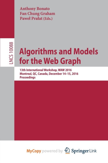 Algorithms and Models for the Web Graph : 13th International Workshop, WAW 2016, Montreal, QC, Canada, December 14-15, 2016, Proceedings by Bonato Anthony Bonato - Paperback