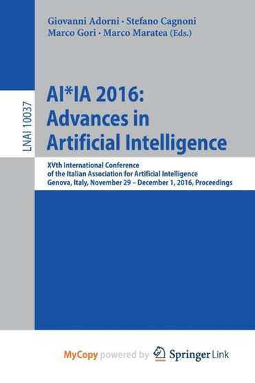 AI*IA 2016 Advances in Artificial Intelligence : XVth International Conference of the Italian Association for Artificial Intelligence, Genova, Italy, November 29 - December 1, 2016, Proceedings : 10037 by Giovanni Adorni - Paperback