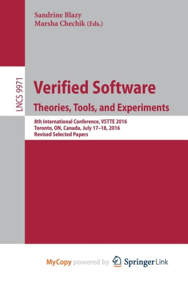 Verified Software. Theories, Tools, and Experiments : 8th International Conference, VSTTE 2016, Toronto, ON, Canada, July 17-18, 2016, Revised Selected Papers : 9971 by Sandrine Blazy - Paperback