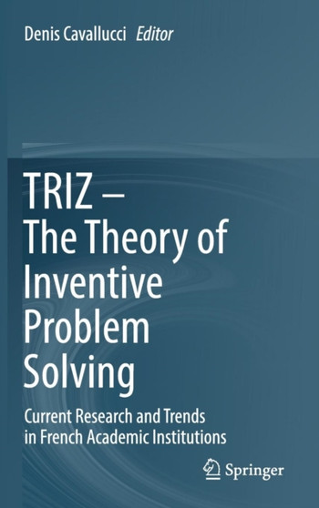 TRIZ - The Theory of Inventive Problem Solving : Current Research and Trends in French Academic Institutions by Denis Cavallucci - Hardback