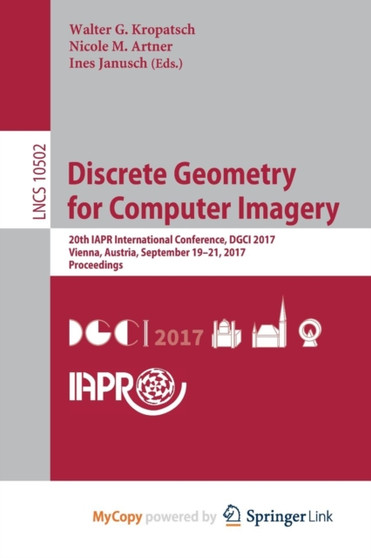 Discrete Geometry for Computer Imagery : 20th IAPR International Conference, DGCI 2017, Vienna, Austria, September 19 - 21, 2017, Proceedings : 10502 by Walter G. Kropatsch - Paperback