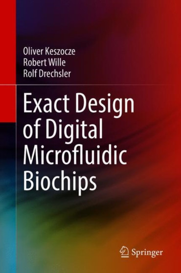 Exact Design of Digital Microfluidic Biochips by Oliver Keszocze - Hardback