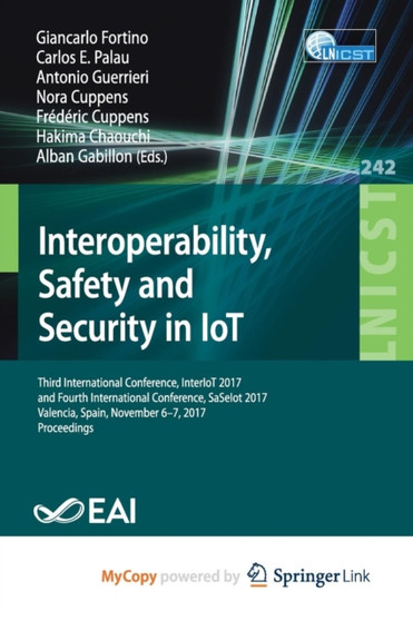 Interoperability, Safety and Security in IoT : Third International Conference, InterIoT 2017, and Fourth International Conference, SaSeIot 2017, Valencia, Spain, November 6-7, 2017, Proceedings by Fortino Giancarlo Fortino - Paperback