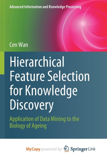 Hierarchical Feature Selection for Knowledge Discovery : Application of Data Mining to the Biology of Ageing by Wan Cen Wan - Paperback
