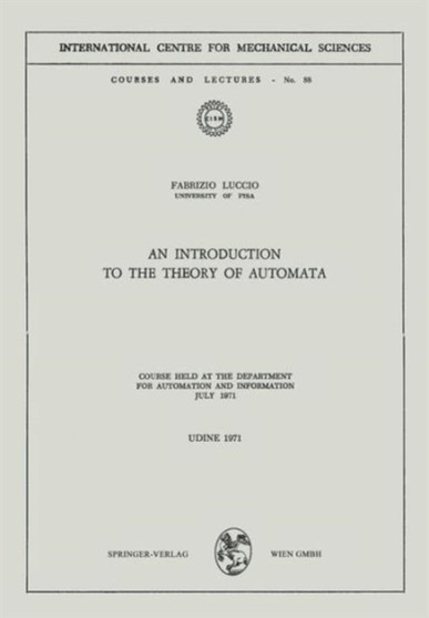 An Introduction to the Theory of Automata : Course Held at the Department for Automation and Information July 1971 : 88 by Fabrizio Luccio - Paperback