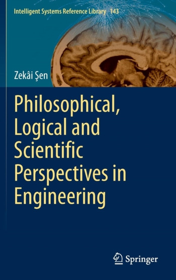 Philosophical, Logical and Scientific Perspectives in Engineering : 143 by Zekai Sen - Hardback