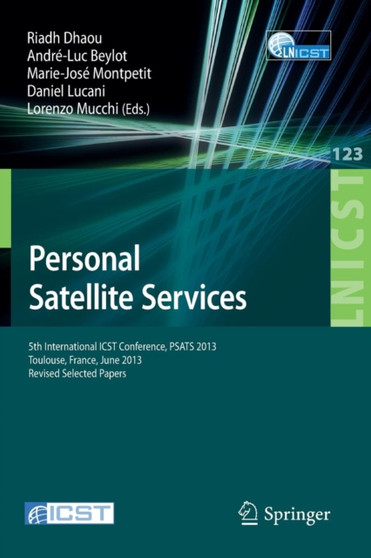 Personal Satellite Services : 5th International ICST Conference, PSATS 2013, Toulouse, France, June 27-28, 2013, Revised Selected Papers : 123 by Riadh Dhaou - Paperback