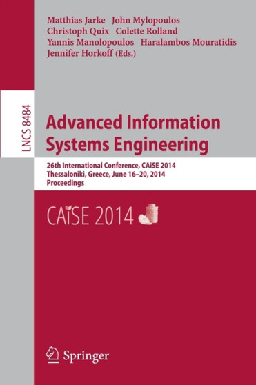 Advanced Information Systems Engineering : 26th International Conference, CAiSE 2014, Thessaloniki, Greece, June 16-20, 2014, Proceedings : 8484 by Matthias Jarke - Paperback