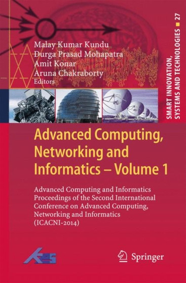 Advanced Computing, Networking and Informatics- Volume 1 : Advanced Computing and Informatics Proceedings of the Second International Conference on Advanced Computing, Networking and Informatics (ICAC : 27 by Malay Kumar Kundu - Hardback