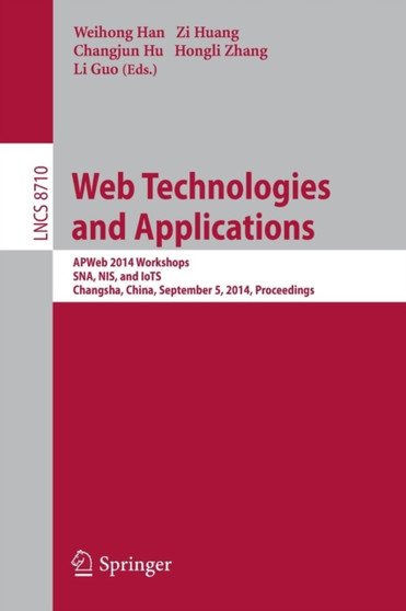 Web Technologies and Applications : APWeb 2014 Workshops, SNA, NIS, and IoTS, Changsha, China, September 5, 2014, Proceedings : 8710 by Weihong Han - Paperback