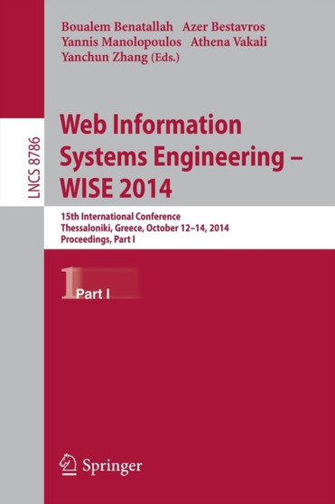 Web Information Systems Engineering -- WISE 2014 : 15th International Conference, Thessaloniki, Greece, October 12-14, 2014, Proceedings, Part I : 8786 by Boualem Benatallah - Paperback