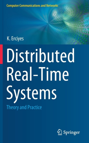 Distributed Real-Time Systems : Theory and Practice by K. Erciyes - Hardback