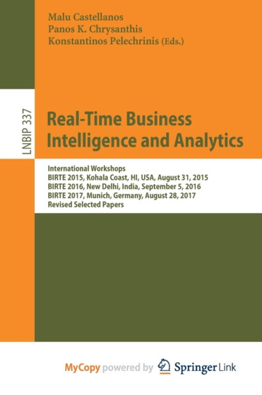 Real-Time Business Intelligence and Analytics : International Workshops, BIRTE 2015, Kohala Coast, HI, USA, August 31, 2015, BIRTE 2016, New Delhi, India, September 5, 2016, BIRTE 2017, Munich, German by Castellanos Malu Castellanos - Paperback