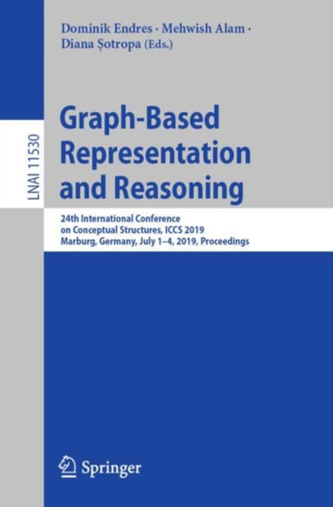 Graph-Based Representation and Reasoning : 24th International Conference on Conceptual Structures, ICCS 2019, Marburg, Germany, July 1???4, 2019, Proceedings : 11530 by Dominik Endres - Paperback