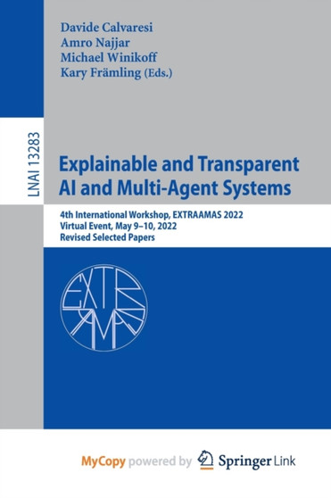 Explainable and Transparent AI and Multi-Agent Systems : 4th International Workshop, EXTRAAMAS 2022, Virtual Event, May 9-10, 2022, Revised Selected Papers by Calvaresi Davide Calvaresi - Paperback